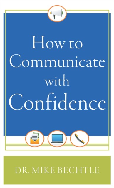 How to Communicate with Confidence, Mike Bechtle