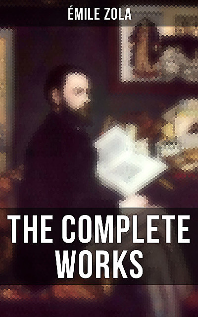 THE COMPLETE WORKS OF ÉMILE ZOLA, Émile Zola