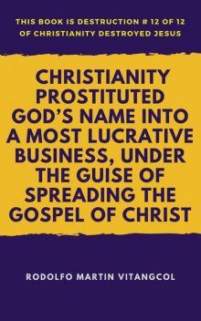 Christianity Prostituted God’s Name Into a Most Lucrative Business, Under the Guise of Spreading the Gospel of Christ, Rodolfo Martin Vitangcol