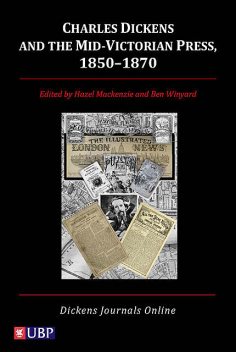 Charles Dickens & the Mid-Victorian Press, 1850–1870, Ben Winyard, Hazel MacKenzie, John Drew