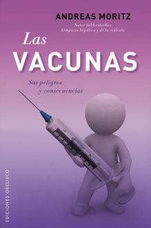 Las vacunas. sus peligros y consecuencias, Andreas Moritz