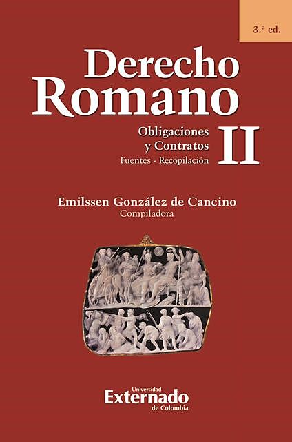 Derecho Romano II. Obligaciones y Contratos. Fuentes – Recopilación. 3.ª ed, Emilssen González de Cancino