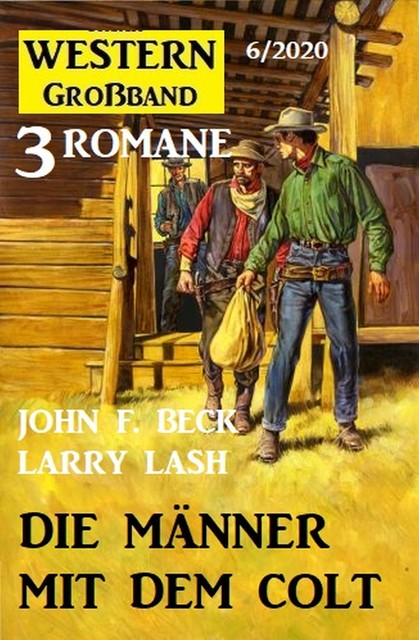 Die Männer mit dem Colt: Western Großband 3 Romane 6/2021, John F. Beck, Larry Lash