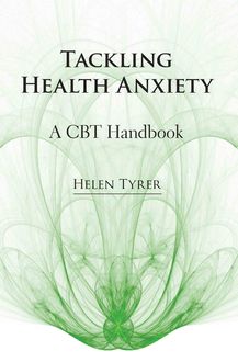 Tackling Health Anxiety: A CBT Handbook, Helen Tyrer