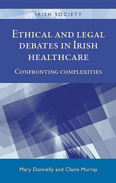 Ethical and legal debates in Irish healthcare, Mary Donnelly, Claire Murray