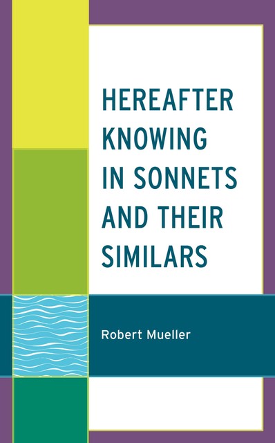 Hereafter Knowing in Sonnets and Their Similars, Robert Mueller