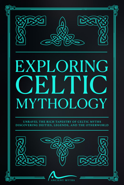 Exploring Celtic Mythology, Ancient Myths