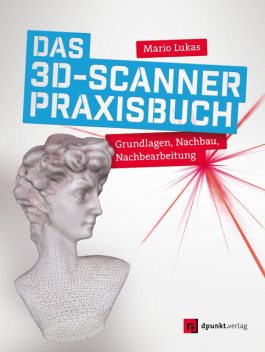 Das 3D-Scanner-Praxisbuch, Mario Lukas