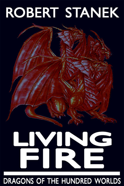 Living Fire (Dragons of the Hundred Worlds, Book 2), Robert Stanek
