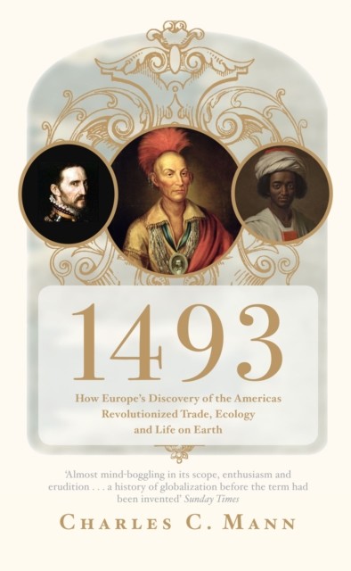 1493: Uncovering the New World Columbus Created, Charles Mann