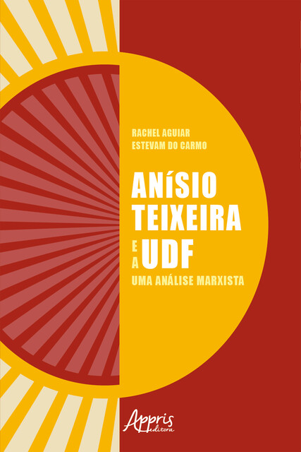 Anísio Teixeira e a UDF: Uma Análise Marxista, Rachel Aguiar Estevam do Carmo