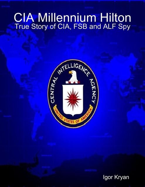 CIA Millennium Hilton: True Story of CIA, FSB and ALF Spy, Igor Kryan