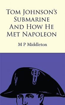 Tom Johnson's Submarine and How He Met Napoleon, M.P. Middleton