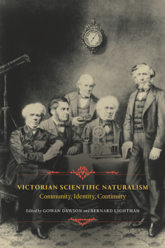 Victorian Scientific Naturalism, Bernard Lightman, Edited by Gowan Dawson