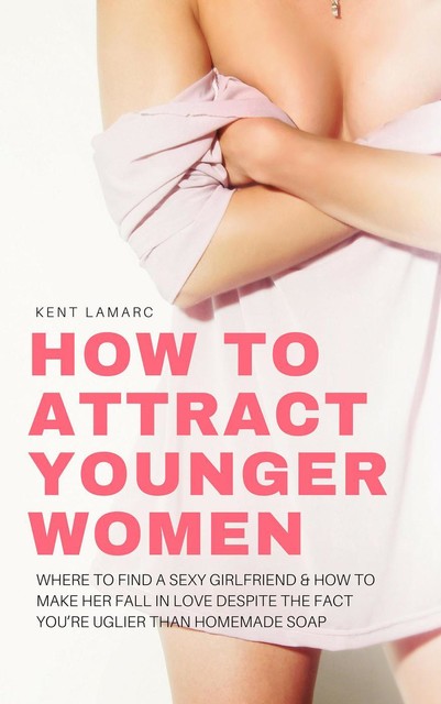 How to Attract Younger Women, Kent Lamarc