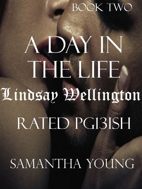 A Day in the Life / Lindsay Wellington / Rated Pg13ish, Samantha Young