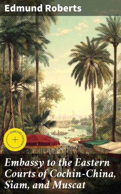 Embassy to the Eastern Courts of Cochin-China, Siam, and Muscat, Edmund Roberts