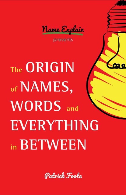 The Origin of Names, Words and Everything in Between, Patrick Foote