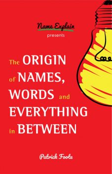 The Origin of Names, Words and Everything in Between, Patrick Foote