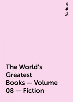 The World's Greatest Books — Volume 08 — Fiction, Various