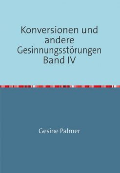Konversionen und andere Gesinnungsstörungen Band IV, Gesine Palmer