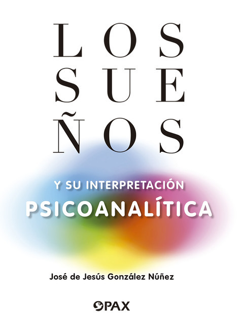 Los sueños y su interpretación psicoanalítica, José de Jesús González Núñez