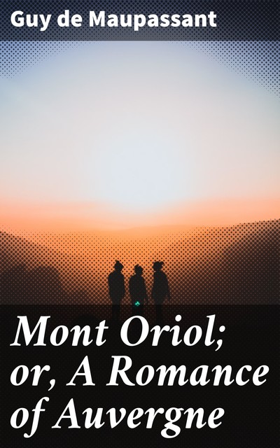 Mont Oriol by Guy de Maupassant – Delphi Classics (Illustrated), 