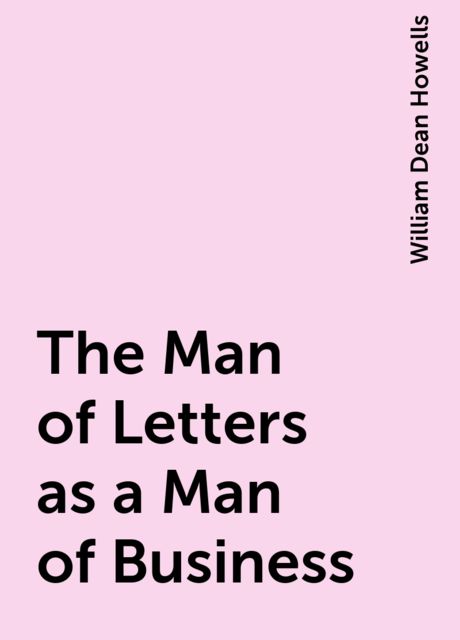 The Man of Letters as a Man of Business, William Dean Howells