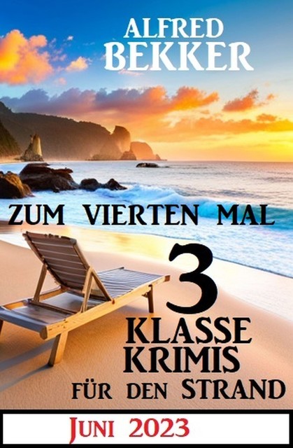 Zum vierten Mal 3 klasse Krimis für den Strand Juni 2023, Alfred Bekker