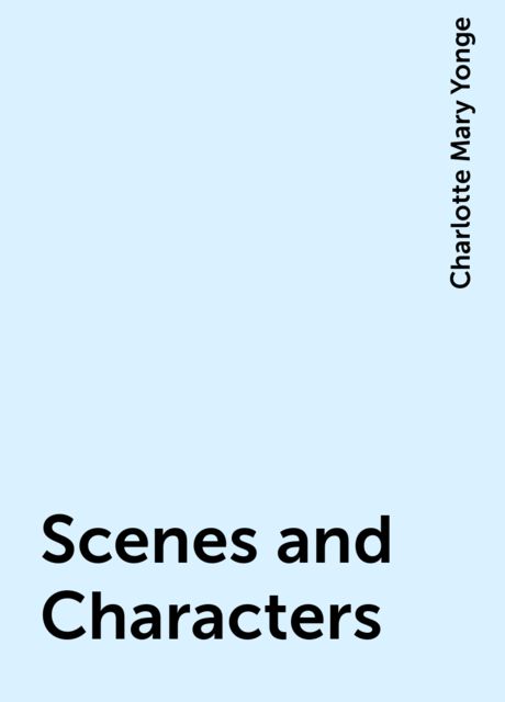 Scenes and Characters, Charlotte Mary Yonge