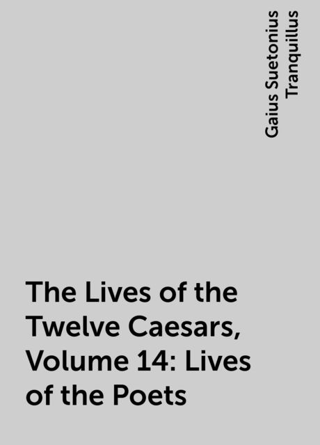 The Lives of the Twelve Caesars, Volume 14: Lives of the Poets, Gaius Suetonius Tranquillus