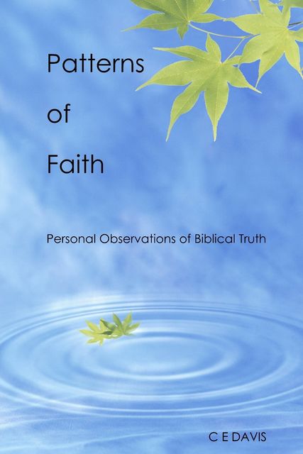 Patterns of Faith: Personal Observations of Biblical Truth, C.E. Davis