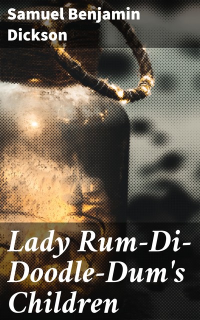 Lady Rum-Di-Doodle-Dum's Children, Samuel Benjamin Dickson