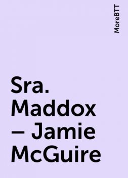 Sra. Maddox – Jamie McGuire, MoreBTT