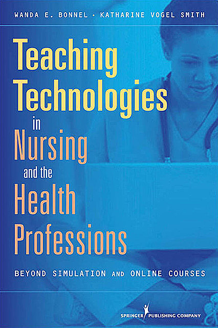 Teaching Technologies in Nursing & the Health Professions, Katharine Smith, RN, Wanda Bonnel