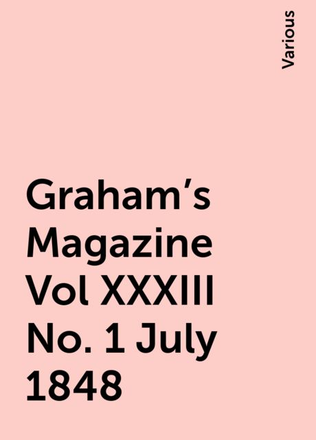 Graham's Magazine Vol XXXIII No. 1 July 1848, Various