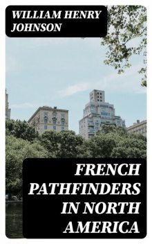 French Pathfinders in North America, William Henry Johnson