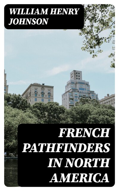 French Pathfinders in North America, William Henry Johnson
