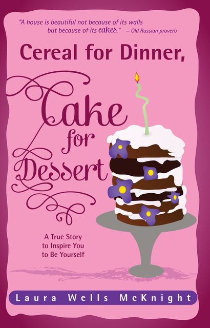 Cereal for Dinner, Cake for Dessert, Laura Wells McKnight
