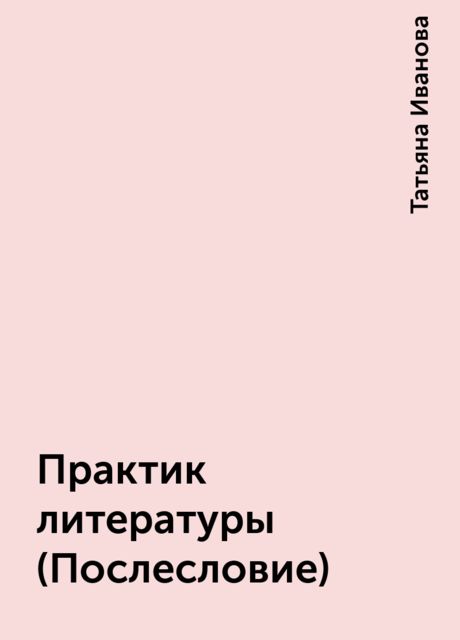 Практик литературы (Послесловие), Татьяна Иванова
