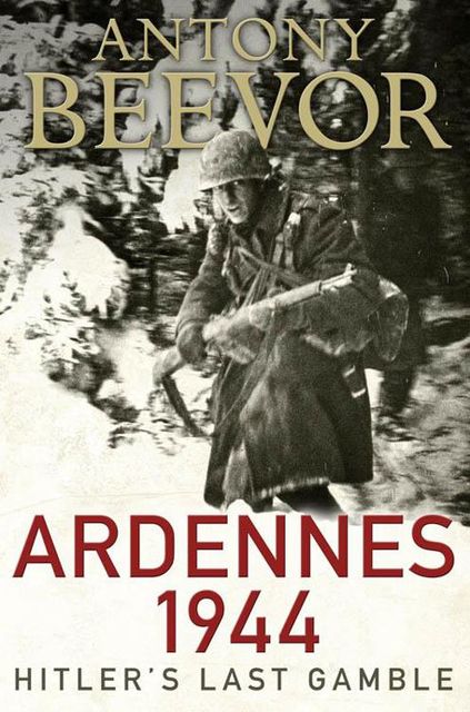 Ardennes 1944: Hitler's Last Gamble, Antony Beevor
