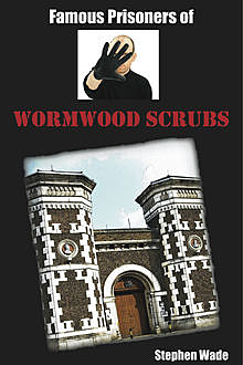 Famous Prisoners of Wormwood Scrubs, Stephen Wade