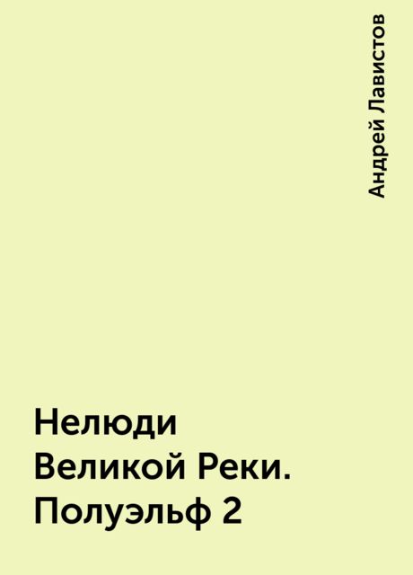 Нелюди Великой Реки. Полуэльф 2, Андрей Лавистов