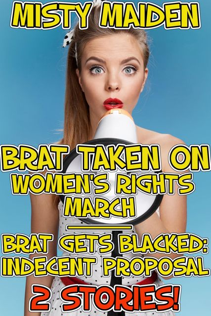 Brat taken on women's rights march / Brat gets blacked: Indecent proposal, Misty Maiden