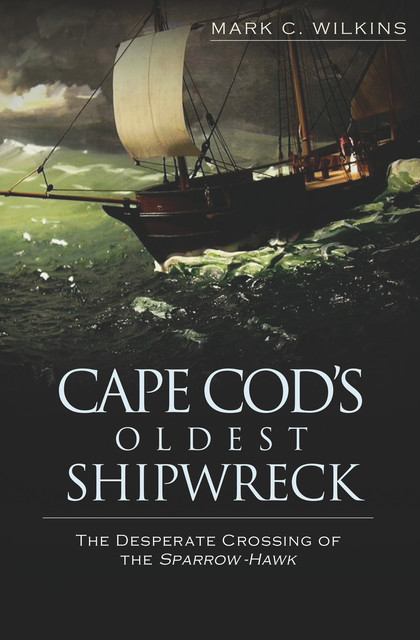 Cape Cod's Oldest Shipwreck, Mark C. Wilkins
