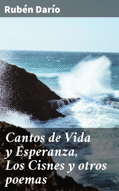 Cantos de Vida y Esperanza, Los Cisnes y otros poemas, Ruben Dario