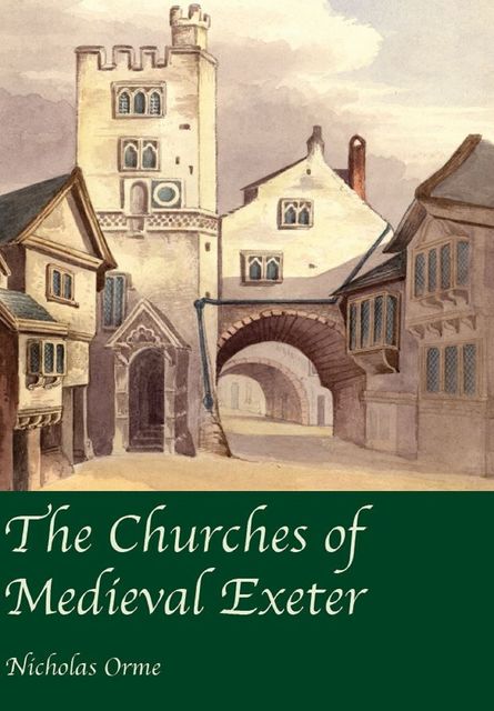 The Churches of Medieval Exeter, Nicholas Orme