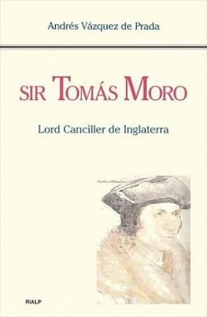 Sir Tomás Moro. Lord Canciller de Inglaterra, Andrés Vázquez de Prada