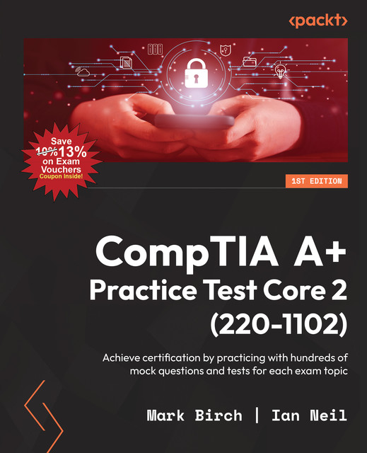 CompTIA A+ Practice Test Core 2 (220–1102), Ian Neil, Mark Birch