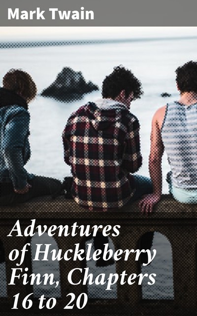 Adventures of Huckleberry Finn, Chapters 16 to 20, Mark Twain